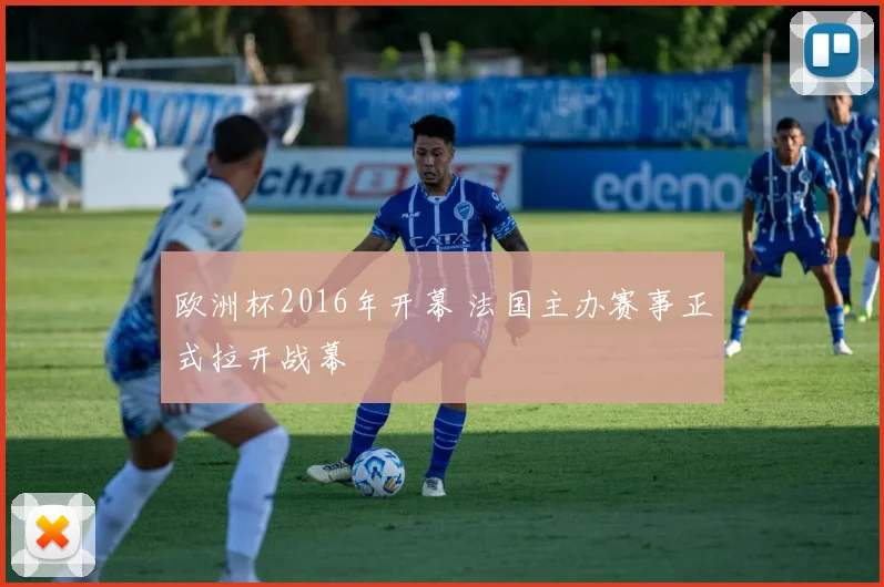 欧洲杯2016年开幕 法国主办赛事正式拉开战幕