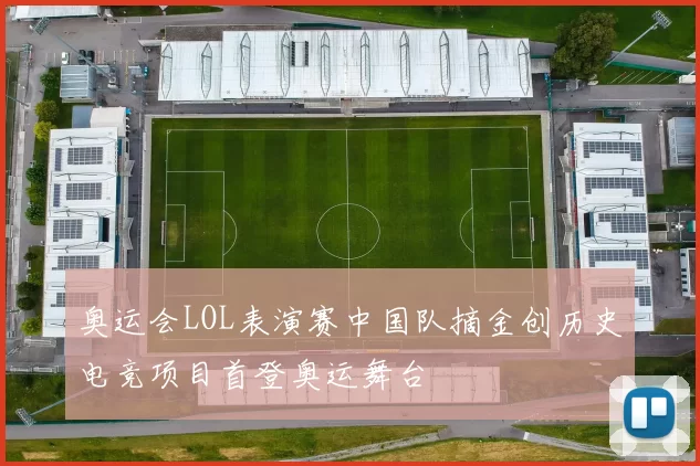 奥运会LOL表演赛中国队摘金创历史电竞项目首登奥运舞台