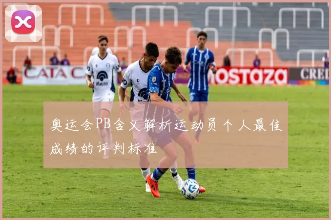 奥运会PB含义解析运动员个人最佳成绩的评判标准