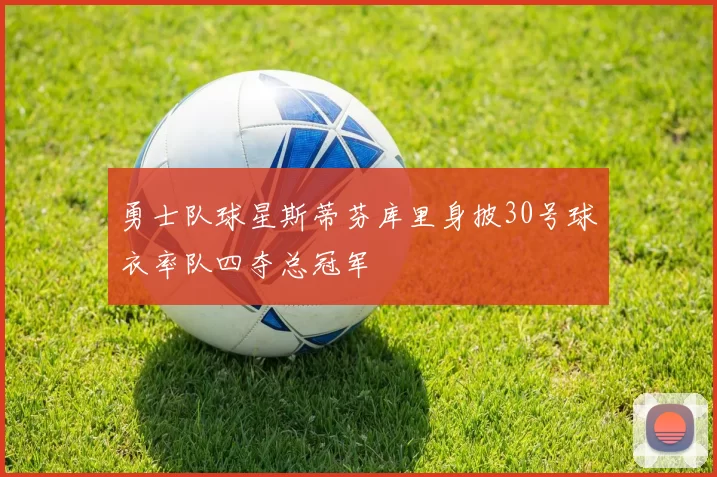 勇士队球星斯蒂芬库里身披30号球衣率队四夺总冠军